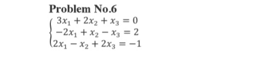Solved Problem No.6 3x12x2 + x30 一2x1 + X2-X3-2 2x-x2+2x3-1 | Chegg.com