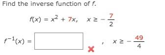 Solved Find the inverse function of f. f(x) = x2 + 7x, x2 | Chegg.com