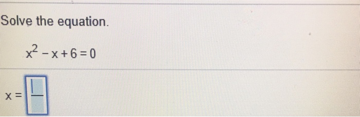 Solved Solve the equation. x^2 - x + 6 = 0 x = | Chegg.com