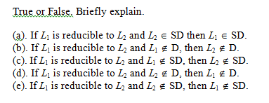 True or False. Briefly explain. (a). If L is reducible to L2 and L, ESD then L E SD. (b). If L is reducible to L2 and LED, th