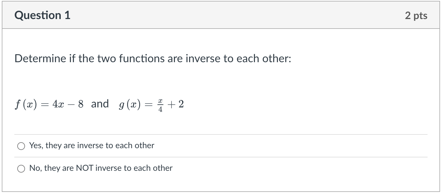 Determine if the two functions are inverse to each other:
\( f(x)=4 x-8 \) and \( g(x)=\frac{x}{4}+2 \)
Yes, they are inverse