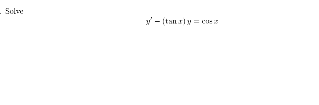 Solve
\[
y^{\prime}-(\tan x) y=\cos x
\]