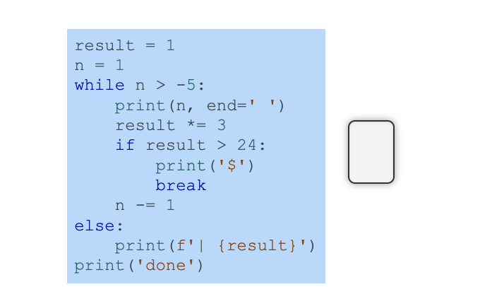 Solved result = 1 n = 1 while n > -5: print(n, end=' ') | Chegg.com