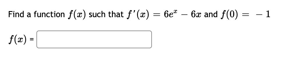 Solved Find a function f(x) such that f′(x)=6ex−6x and | Chegg.com