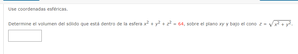 Use coordenadas esféricas. Determine el volumen del sólido que está dentro de la esfera \( x^{2}+y^{2}+z^{2}=64 \), sobre el