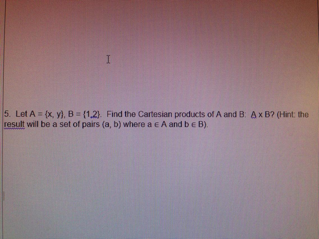 Solved 5. Let A = (x, Y), B = {1,2). Find The Cartesian | Chegg.com