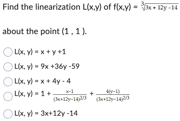 Find the linearization \( L(x, y) \) of \( f(x, y)=\sqrt[3]{3 x+12 y-14} \) about the point (1,1). \[ \begin{array}{l} L(x, y