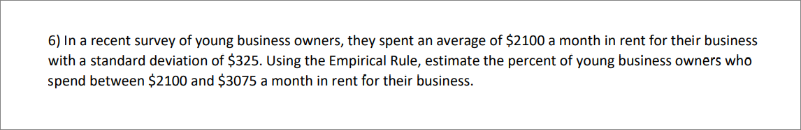 6) In a recent survey of young business owners, they spent an average of \( \$ 2100 \) a month in rent for their business wit
