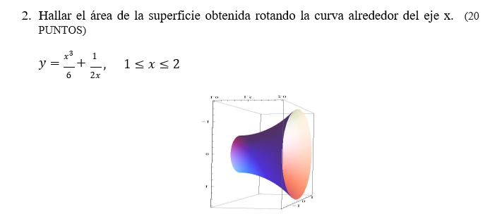 2. Hallar el área de la superficie obtenida rotando la curva alrededor del eje x. (20 PUNTOS) \[ y=\frac{x^{3}}{6}+\frac{1}{2