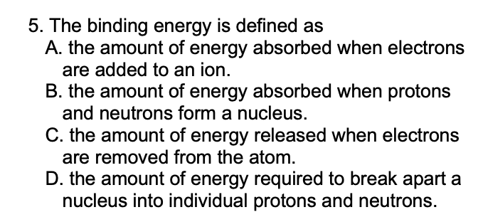 Solved 5. The binding energy is defined as A. the amount of | Chegg.com