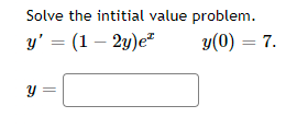 Solve the intitial value problem. \[ y^{\prime}=(1-2 y) e^{x} \quad y(0)=7 . \] \( y= \)