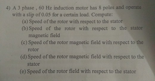 Solved 4) A 3 phase , 60 Hz induction motor has 8 poles and | Chegg.com