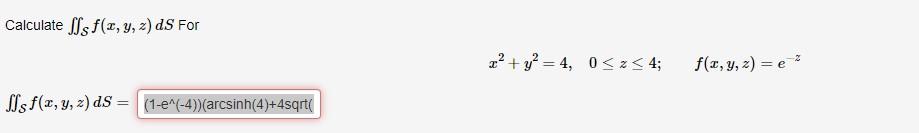 Calculate \( \iint_{\mathcal{S}} f(x, y, z) d S \) For \[ x^{2}+y^{2}=4, \quad 0 \leq z \leq 4 ; \quad f(x, y, z)=e^{-z} \]