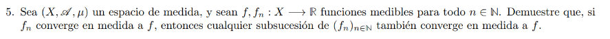 5. Sea \( (X, \mathscr{A}, \mu) \) un espacio de medida, y sean \( f, f_{n}: X \longrightarrow \mathbb{R} \) funciones medibl