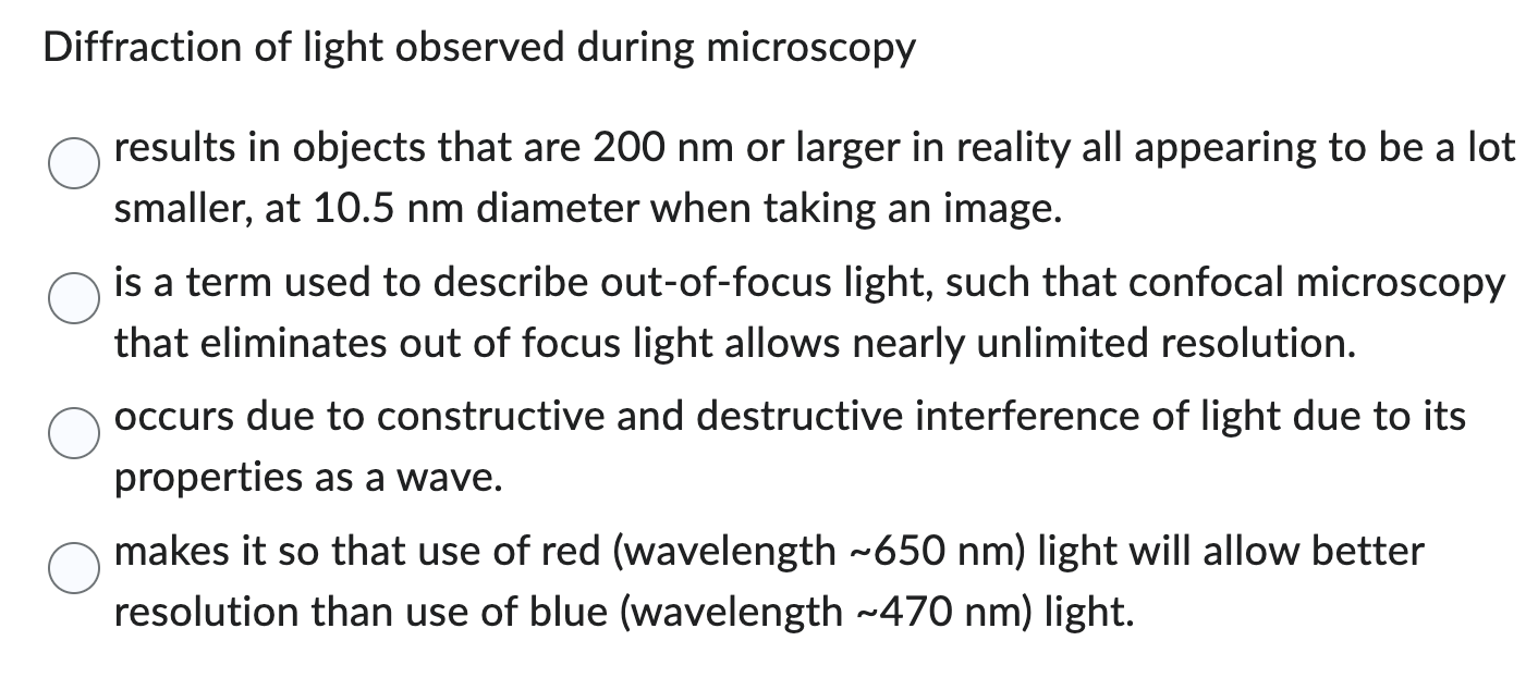 Diffraction of light observed during microscopy
results in objects that are \( 200 \mathrm{~nm} \) or larger in reality all a