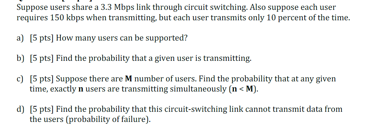 Suppose users share a 3.3 Mbps link through circuit switching. Also suppose each user requires 150 kbps when transmitting, bu
