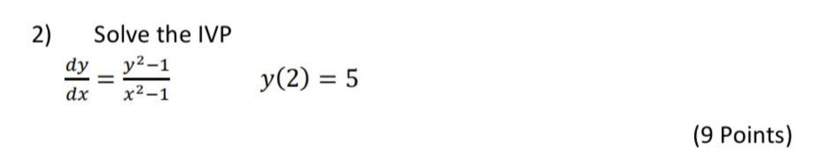 Solved 2) Solve the IVP dy y2-1 dx x2-1 y(2) = 5 (9 Points) | Chegg.com