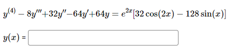 \( \begin{array}{l}y^{(4)}-8 y^{\prime \prime \prime}+32 y^{\prime \prime}-64 y^{\prime}+64 y=e^{2 x}[32 \cos (2 x)-128 \sin