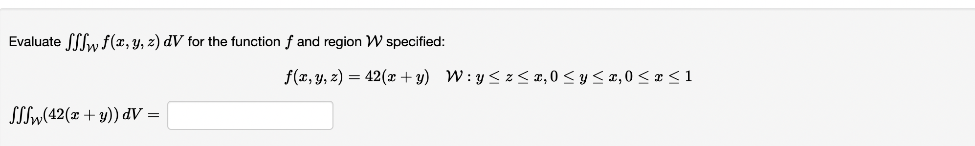 Evaluate \( \iiint_{\mathcal{W}} f(x, y, z) d V \) for the function \( f \) and region \( \mathcal{W} \) specified: \[ f(x, y