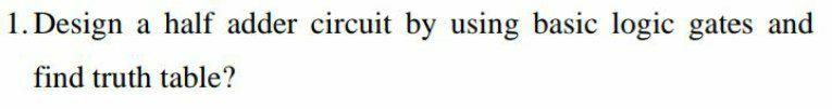Solved 1. Design A Half Adder Circuit By Using Basic Logic | Chegg.com