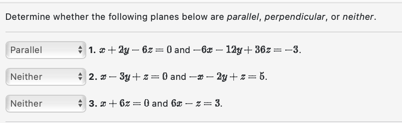 Determine whether the following planes below are parallel, perpendicular, or neither.
1. \( x+2 y-6 z=0 \) and \( -6 x-12 y+3