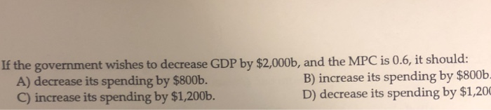 solved in order to decrease spending in the economy, a... Solved If the government wishes to decrease CDP by $2,000b, | Chegg.com