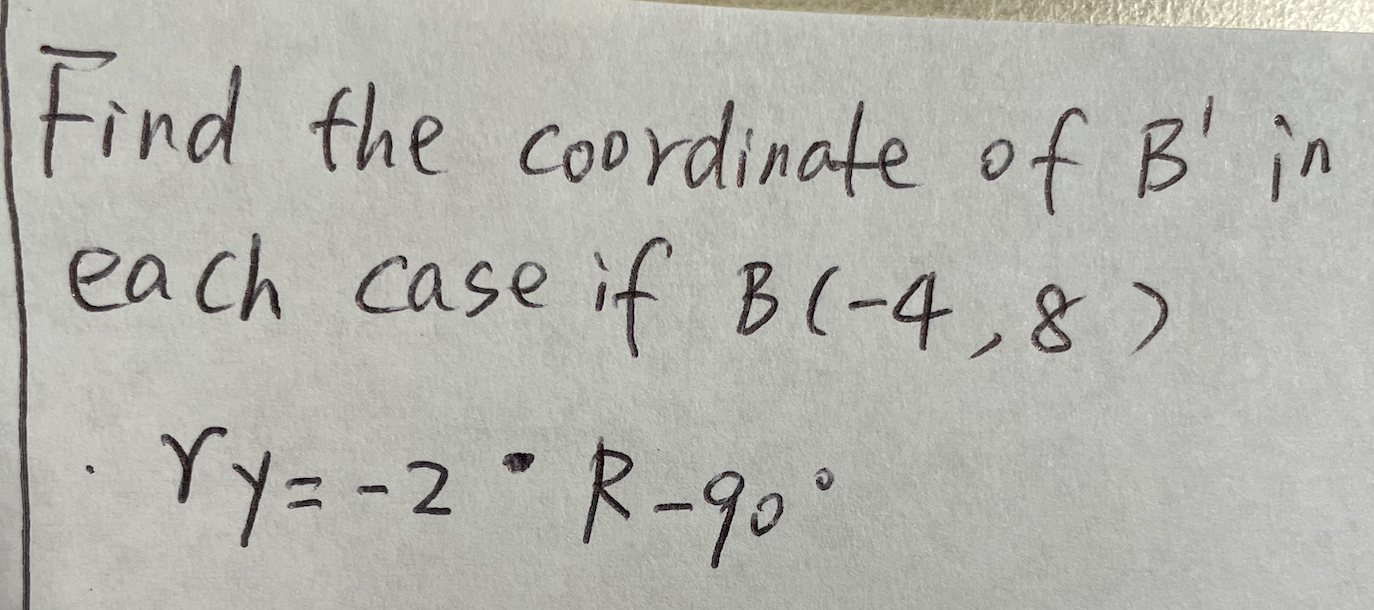 Solved Find The Coordinate Of B′ In Each Case If B(−4,8) | Chegg.com