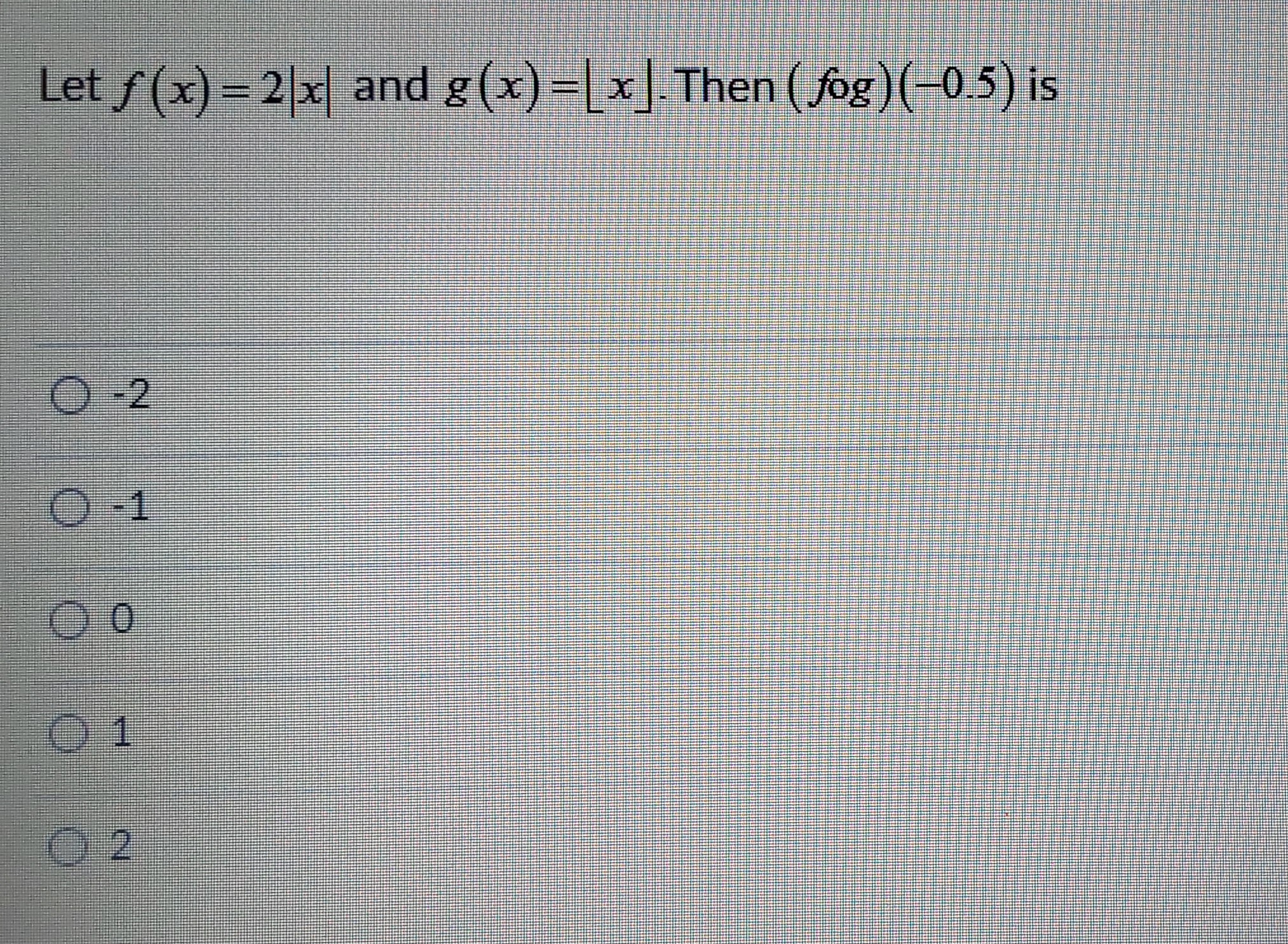 Solved Let Fx2∣x∣ And Gx⌊x⌋ Then F∘g−05 Is −2 −1 6603