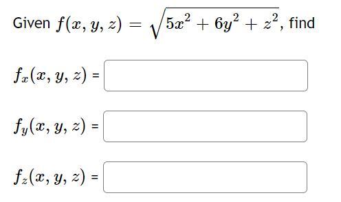 Given \( f(x, y, z)=\sqrt{5 x^{2}+6 y^{2}+z^{2}} \) \( f_{x}(x, y, z)= \) \[ f_{y}(x, y, z)= \] \[ f_{z}(x, y, z)= \]