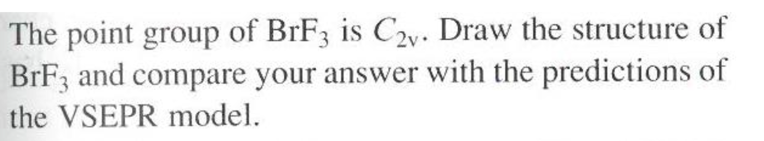 The point group of \( \mathrm{BrF}_{3} \) is \( C_{2 \mathrm{v}} \). Draw the structure of \( \mathrm{BrF}_{3} \) and compare