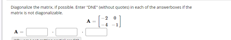 Solved Diagonalize the matrix, if possible. Enter "DNE" | Chegg.com