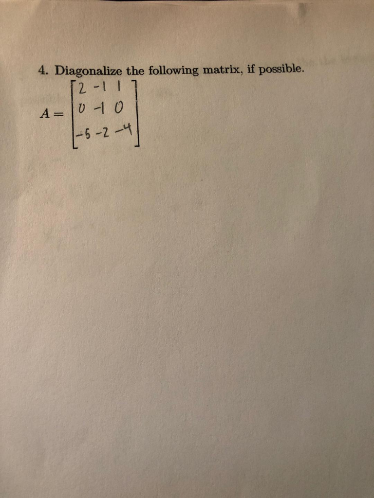 Solved 4. Diagonalize the following matrix, if possible. | Chegg.com