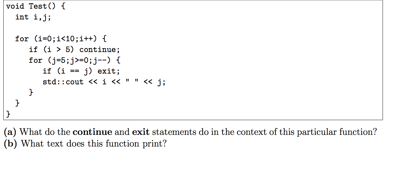 void Test() { int i,j; for (i=0; i<10; i++) { if (i > 5) continue; for (j=5;j>=0; j--) { if (i == j) exit; std::cout « i «