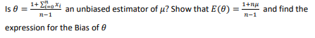 Solved Is 0 = ¹+* an unbiased estimator of μ? Show that E(0) | Chegg.com