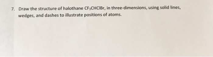 Solved 7. Draw the structure of halothane CFaCHCIBr, in | Chegg.com