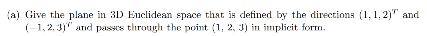 (a) Give the plane in 3D Euclidean space that is defined by the directions (1,1, 2) and (-1, 2, 3) and passes through the p