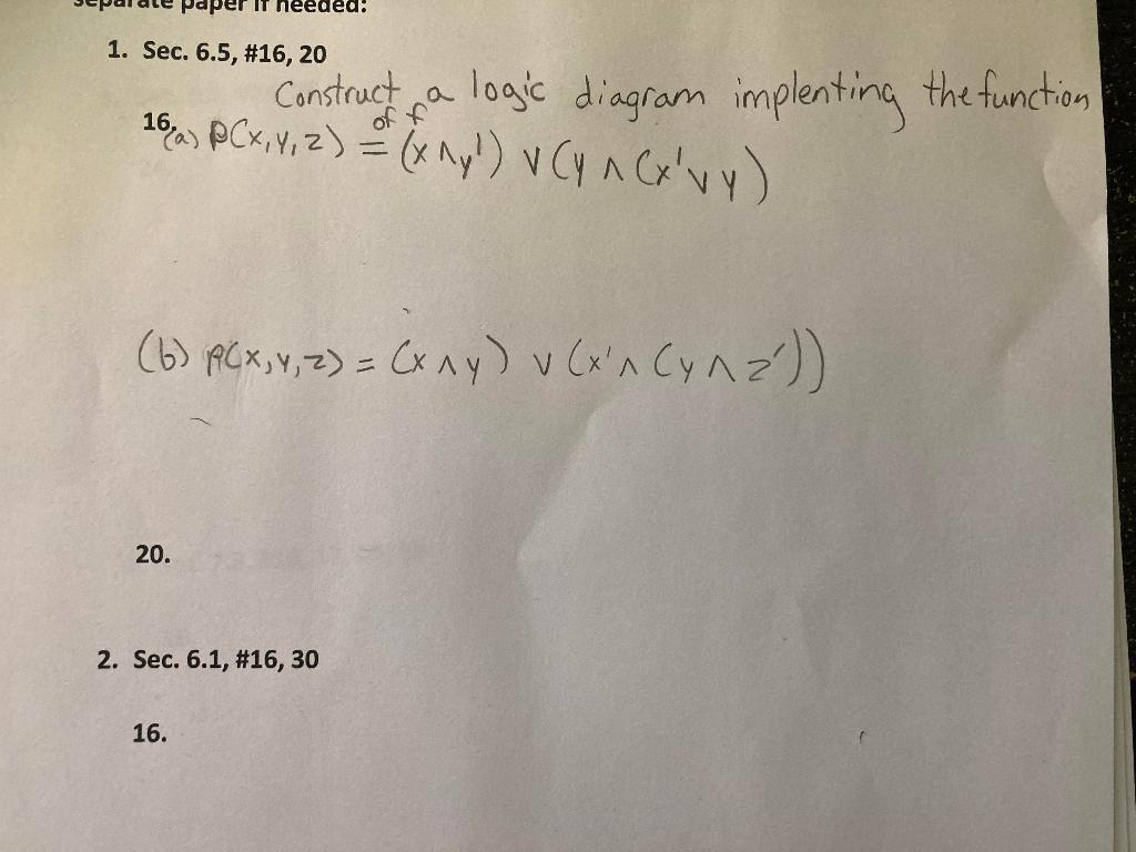 paper it needed! 1. Sec. 6.5, #16, 20 Construct a logic diagram implenting the function 16) P(x, y, z) = (x^y¹) V (y ^ (x²v y