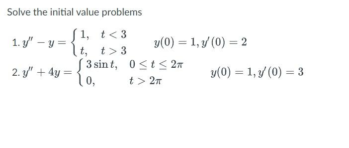 Solve the initial value problems \[ \begin{array}{l} \text { 1. } y^{\prime \prime}-y=\left\{\begin{array}{ll} 1, & t<3 \\ t,