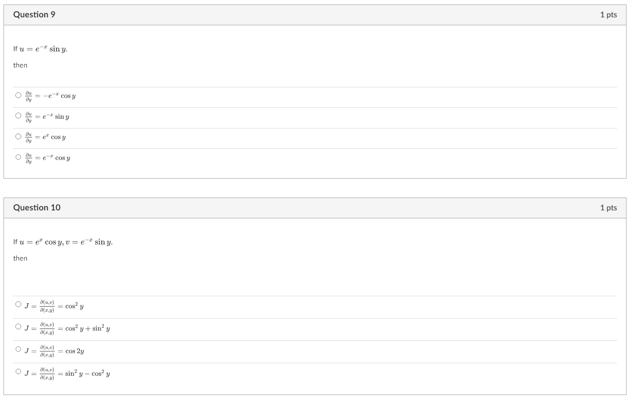 Question 9 1 pts If \( u=e^{-x} \sin y \), then \[ \begin{array}{l} \frac{\partial u}{\partial y}=-e^{-x} \cos y \\ \frac{\pa