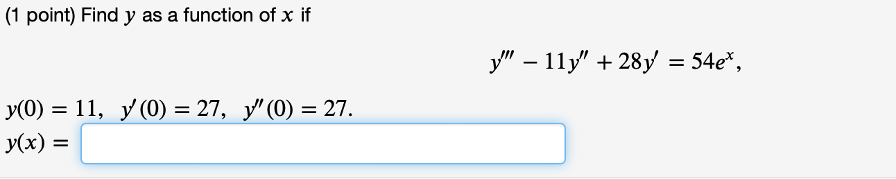 (1 point) Find \( y \) as a function of \( x \) if \[ y^{\prime \prime \prime}-11 y^{\prime \prime}+28 y^{\prime}=54 e^{x} \t