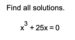 Solved Find all solutions. x3+25x=0 | Chegg.com