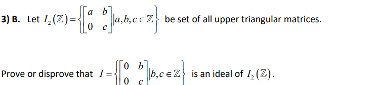 Solved 3) B. Let I2(Z)={[a0bc]∣a,b,c∈Z} be set of all upper | Chegg.com