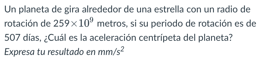 Un planeta de gira alrededor de una estrella con un radio de rotación de \( 259 \times 10^{9} \) metros, si su periodo de rot