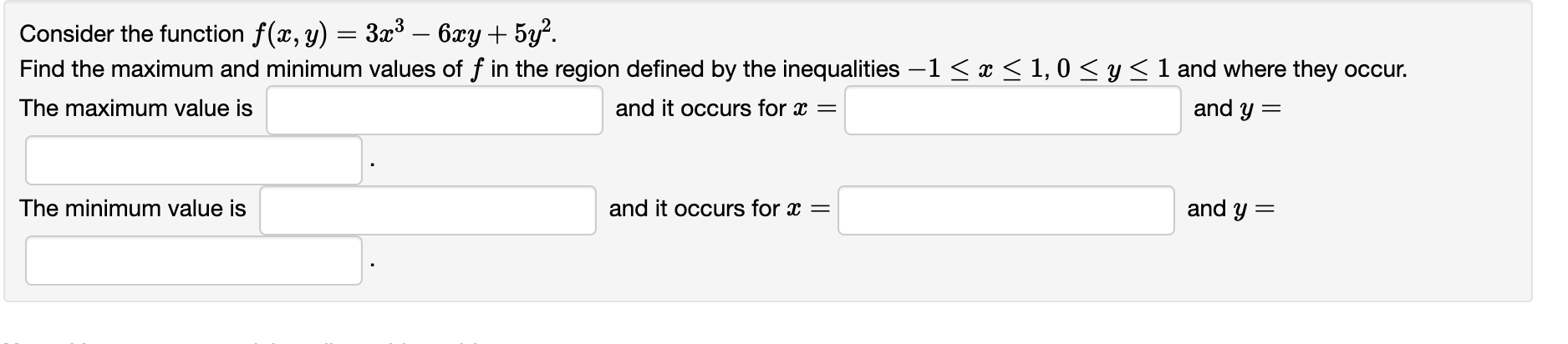 Consider the function f(x, y) = 3x3 – 6xy + 5y2.
Find the maximum and minimum values of f in the region defined by the inequa