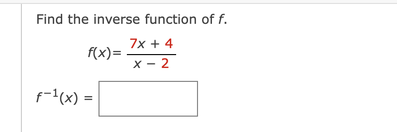 Solved Find the inverse function of f. f. f(x)= 7x + 4 X-2 | Chegg.com