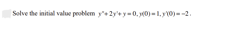 Solve the initial value problem \( y^{\prime \prime}+2 y^{\prime}+y=0, y(0)=1, y^{\prime}(0)=-2 \).