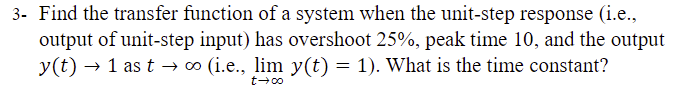 3- Find the transfer function of a system when the unit-step response (i.e., output of unit-step input) has overshoot \( 25 \
