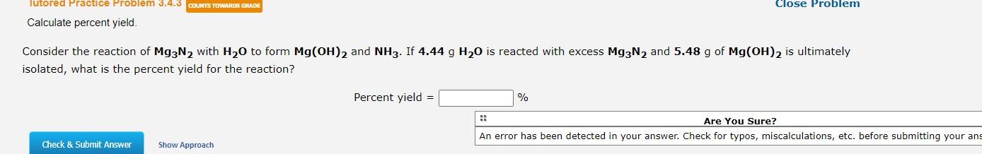 Consider the reaction of \( \mathbf{M g}_{3} \mathbf{N}_{2} \) with \( \mathbf{H}_{2} \mathbf{O} \) to form \( \mathbf{M g}(\