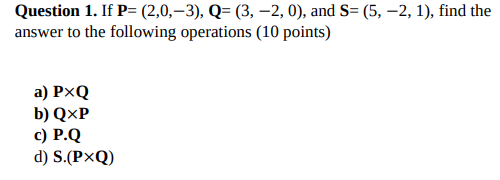Solved Question 1. If P=(2,0,−3),Q=(3,−2,0), and S=(5,−2,1), | Chegg.com