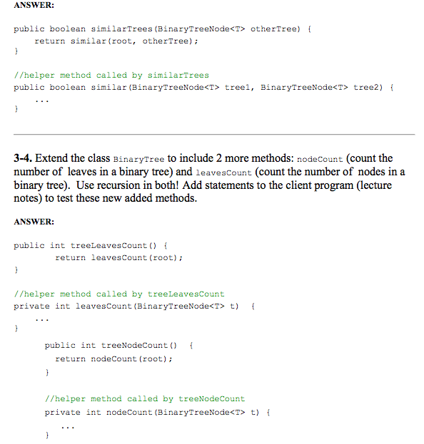 ANSWER: public boolean similarTrees (BinaryTreeNode<T> otherTree) return similar (root, otherTree); //helper method called by